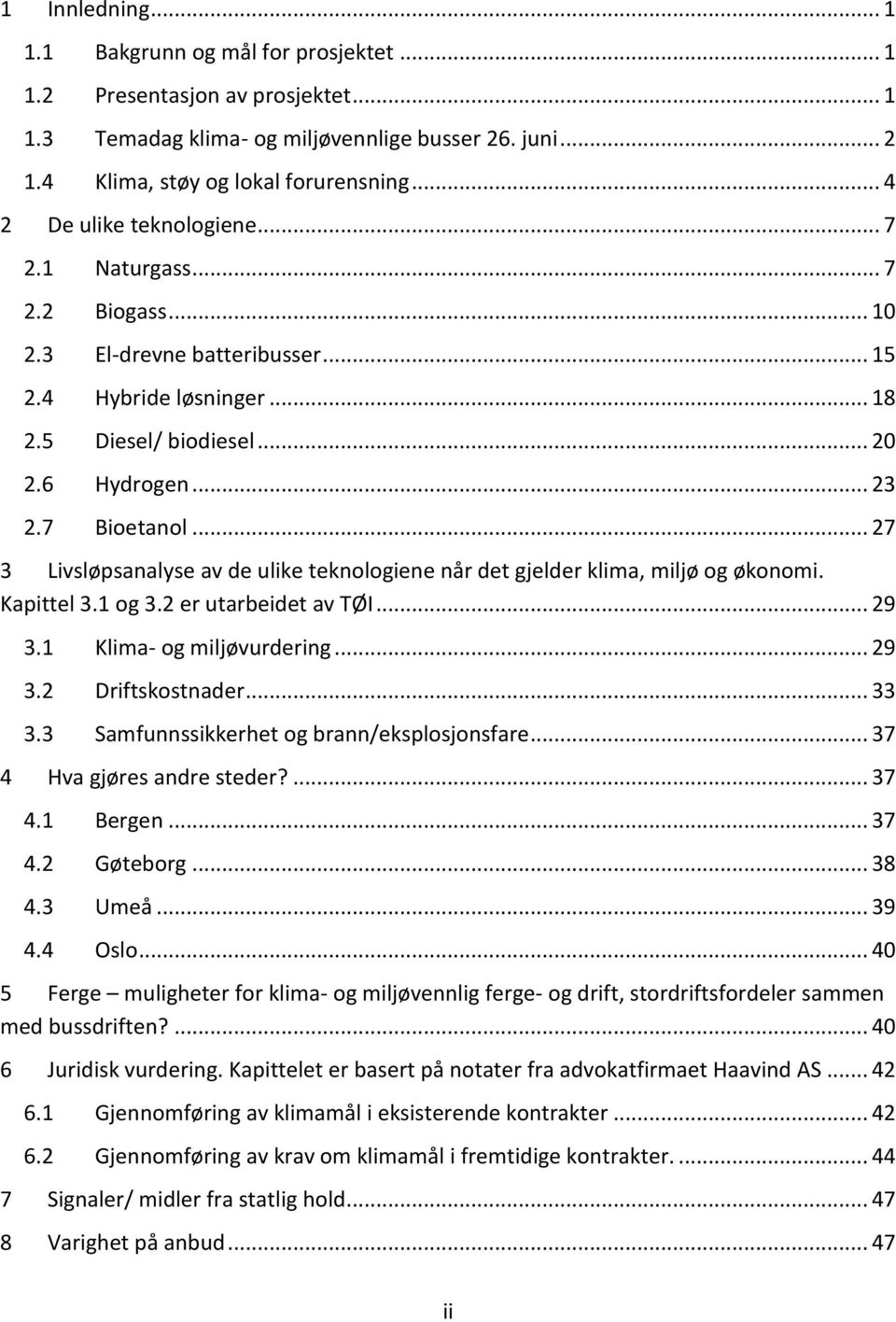 .. 27 3 Livsløpsanalyse av de ulike teknologiene når det gjelder klima, miljø og økonomi. Kapittel 3.1 og 3.2 er utarbeidet av TØI... 29 3.1 Klima- og miljøvurdering... 29 3.2 Driftskostnader... 33 3.