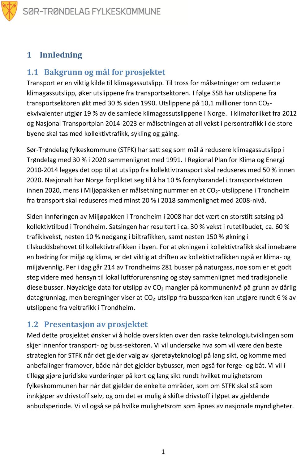 I klimaforliket fra 2012 og Nasjonal Transportplan 2014-2023 er målsetningen at all vekst i persontrafikk i de store byene skal tas med kollektivtrafikk, sykling og gåing.