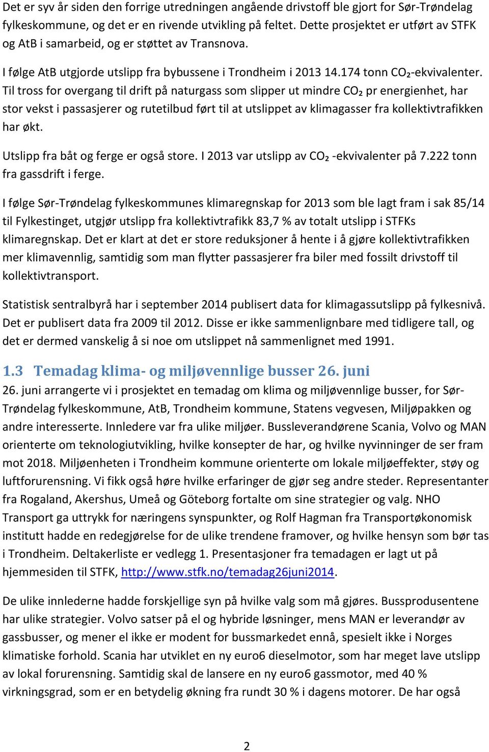 Til tross for overgang til drift på naturgass som slipper ut mindre CO₂ pr energienhet, har stor vekst i passasjerer og rutetilbud ført til at utslippet av klimagasser fra kollektivtrafikken har økt.