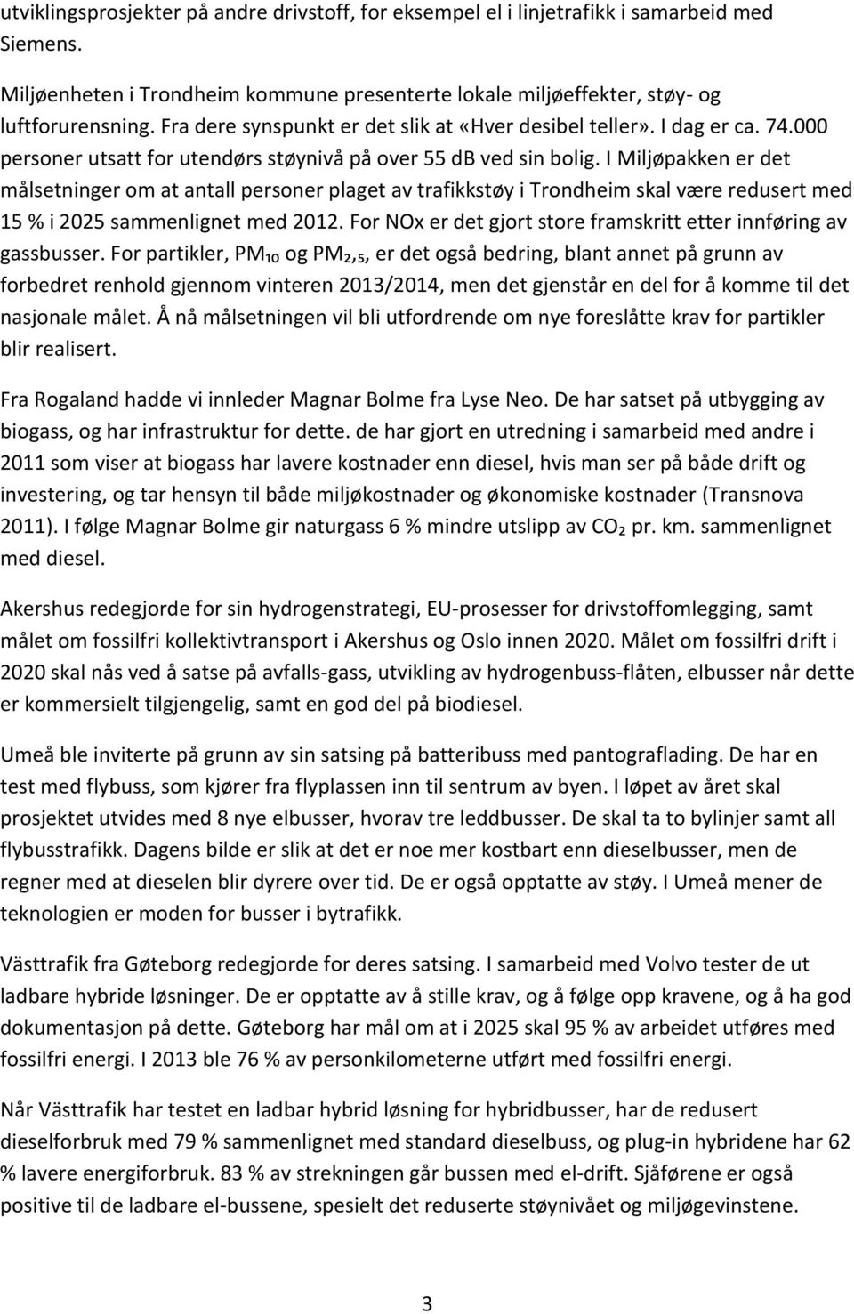 I Miljøpakken er det målsetninger om at antall personer plaget av trafikkstøy i Trondheim skal være redusert med 15 % i 2025 sammenlignet med 2012.