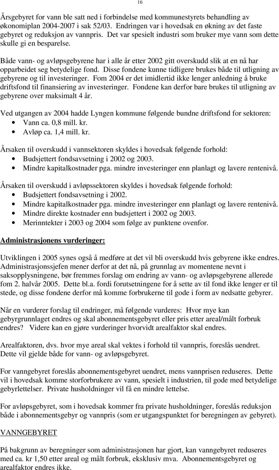 Disse fondene kunne tidligere brukes både til utligning av gebyrene og til investeringer. Fom 2004 er det imidlertid ikke lenger anledning å bruke driftsfond til finansiering av investeringer.