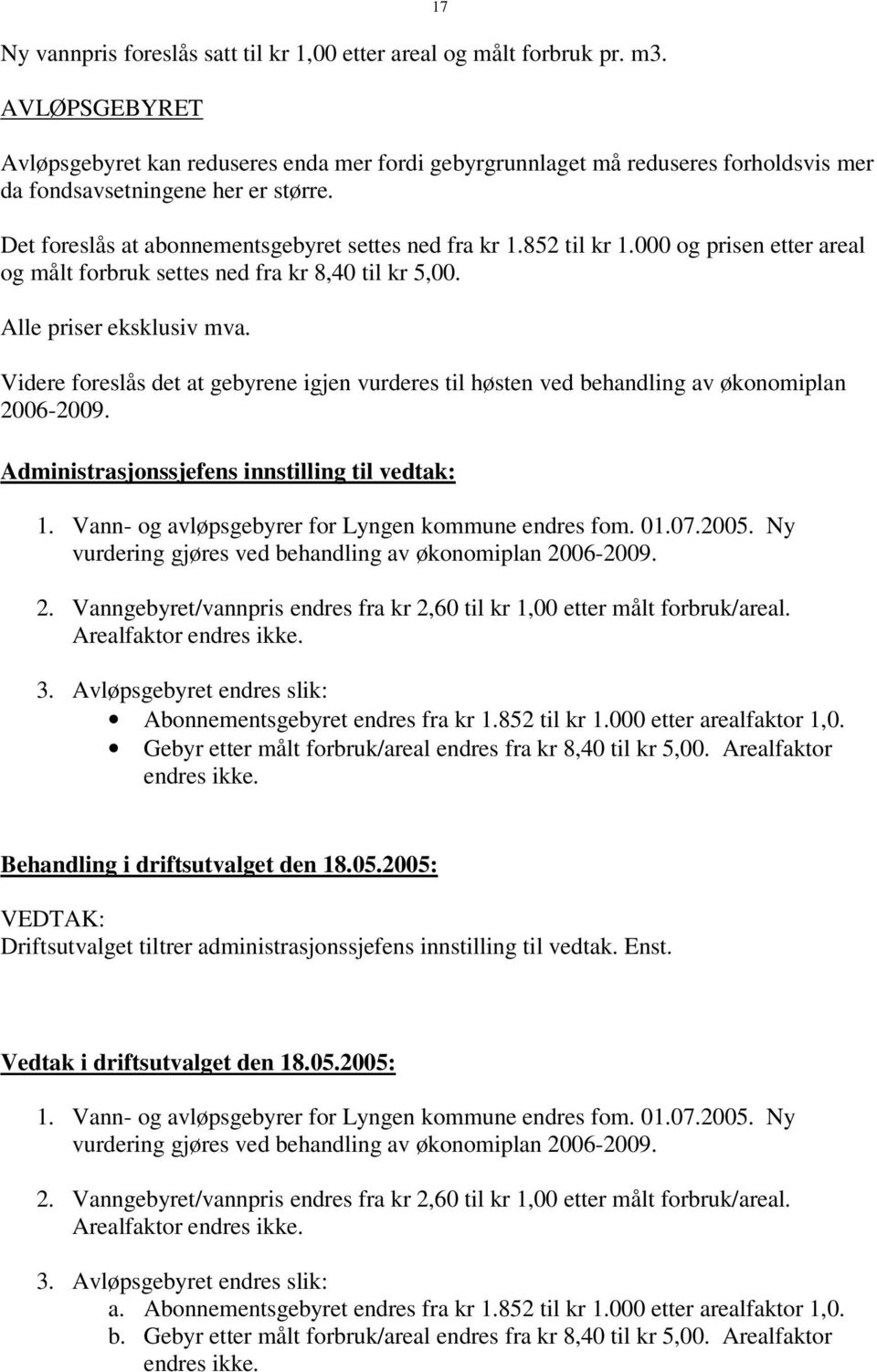 852 til kr 1.000 og prisen etter areal og målt forbruk settes ned fra kr 8,40 til kr 5,00. Alle priser eksklusiv mva.