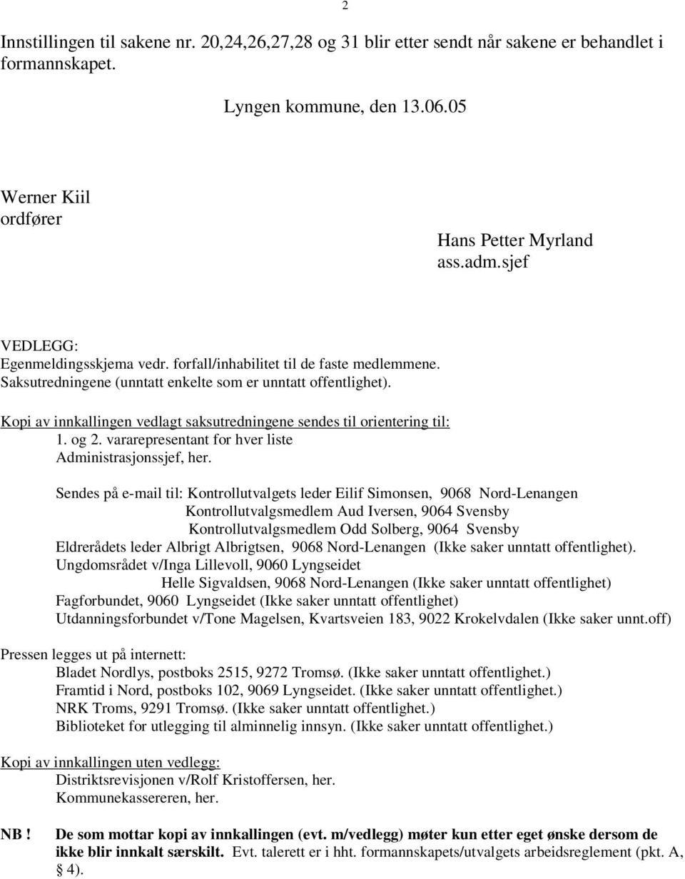 Kopi av innkallingen vedlagt saksutredningene sendes til orientering til: 1. og 2. vararepresentant for hver liste Administrasjonssjef, her.