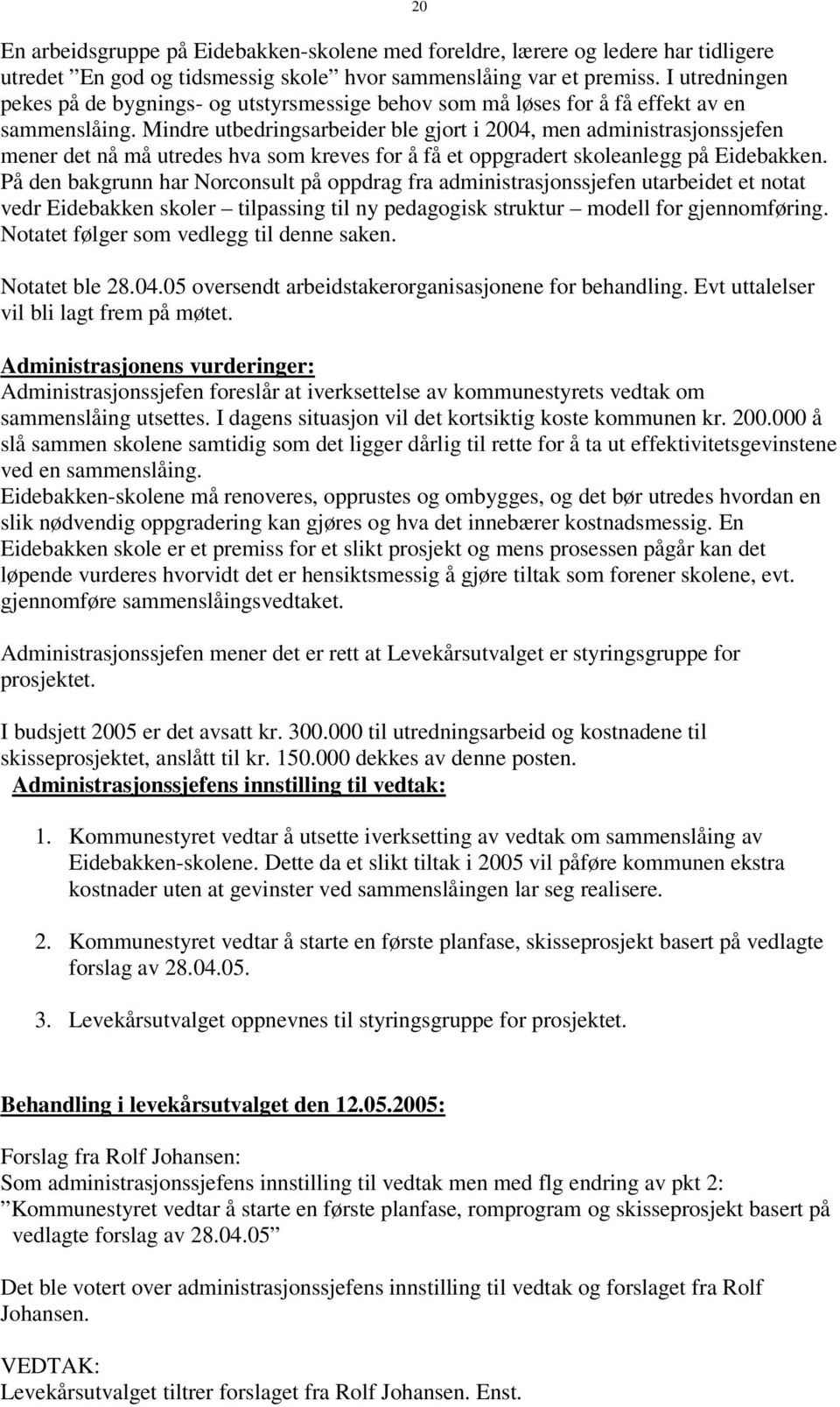 Mindre utbedringsarbeider ble gjort i 2004, men administrasjonssjefen mener det nå må utredes hva som kreves for å få et oppgradert skoleanlegg på Eidebakken.