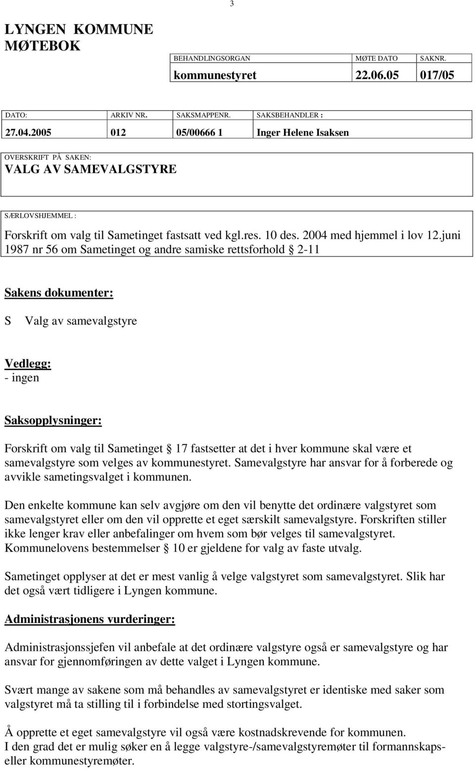 juni 1987 nr 56 om Sametinget og andre samiske rettsforhold 2-11 Sakens dokumenter: S Valg av samevalgstyre Vedlegg: - ingen Saksopplysninger: Forskrift om valg til Sametinget 17 fastsetter at det i