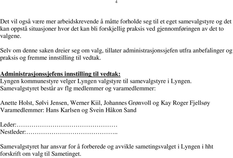 Administrasjonssjefens innstilling til vedtak: Lyngen kommunestyre velger Lyngen valgstyre til samevalgstyre i Lyngen.