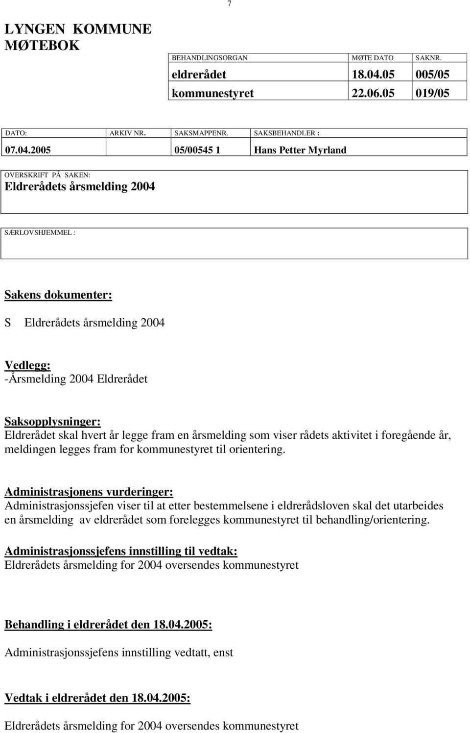 2005 05/00545 1 Hans Petter Myrland OVERSKRIFT PÅ SAKEN: Eldrerådets årsmelding 2004 SÆRLOVSHJEMMEL : Sakens dokumenter: S Eldrerådets årsmelding 2004 Vedlegg: -Årsmelding 2004 Eldrerådet