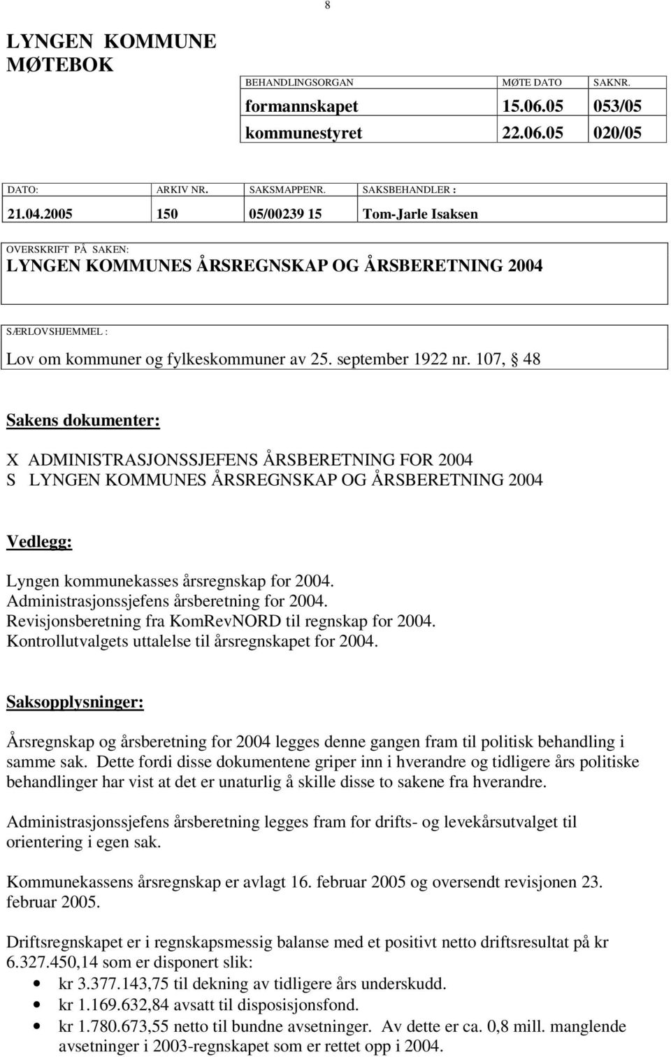 107, 48 Sakens dokumenter: X ADMINISTRASJONSSJEFENS ÅRSBERETNING FOR 2004 S LYNGEN KOMMUNES ÅRSREGNSKAP OG ÅRSBERETNING 2004 Vedlegg: Lyngen kommunekasses årsregnskap for 2004.