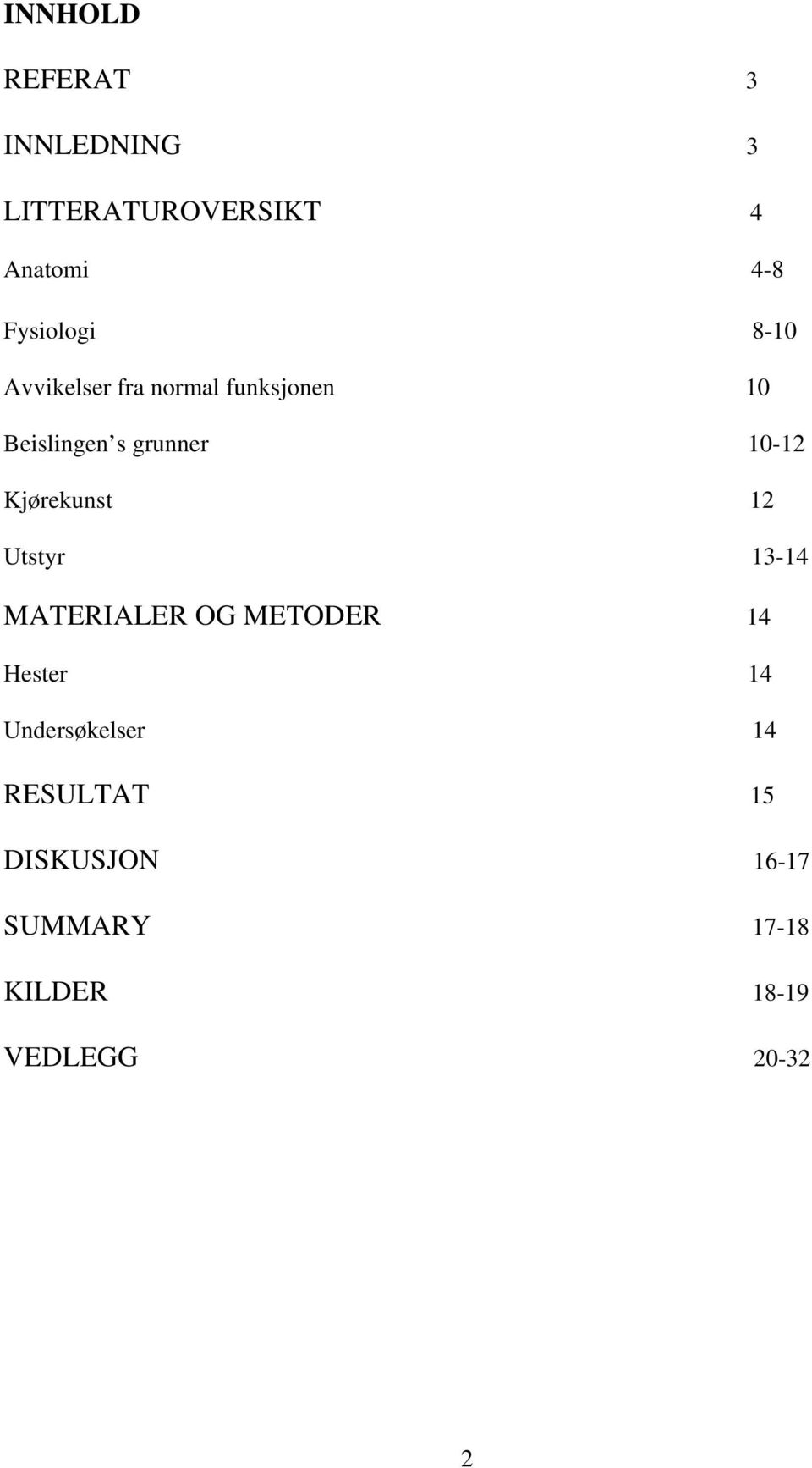 10-12 Kjørekunst 12 Utstyr 13-14 MATERIALER OG METODER 14 Hester 14