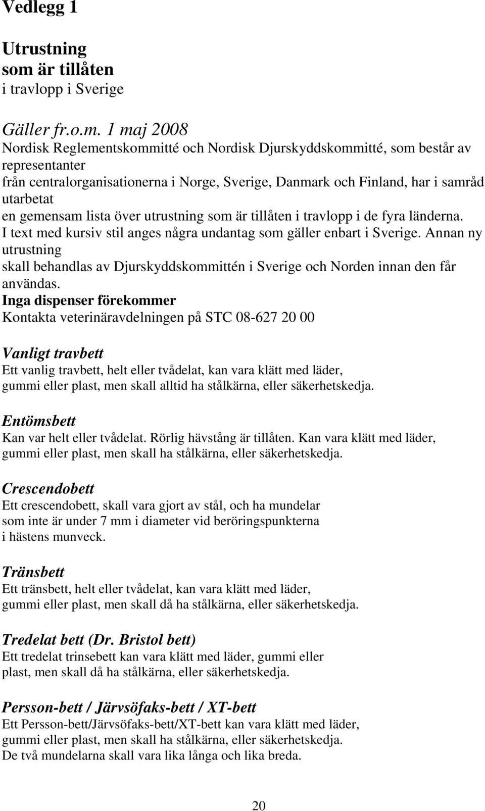 1 maj 2008 Nordisk Reglementskommitté och Nordisk Djurskyddskommitté, som består av representanter från centralorganisationerna i Norge, Sverige, Danmark och Finland, har i samråd utarbetat en