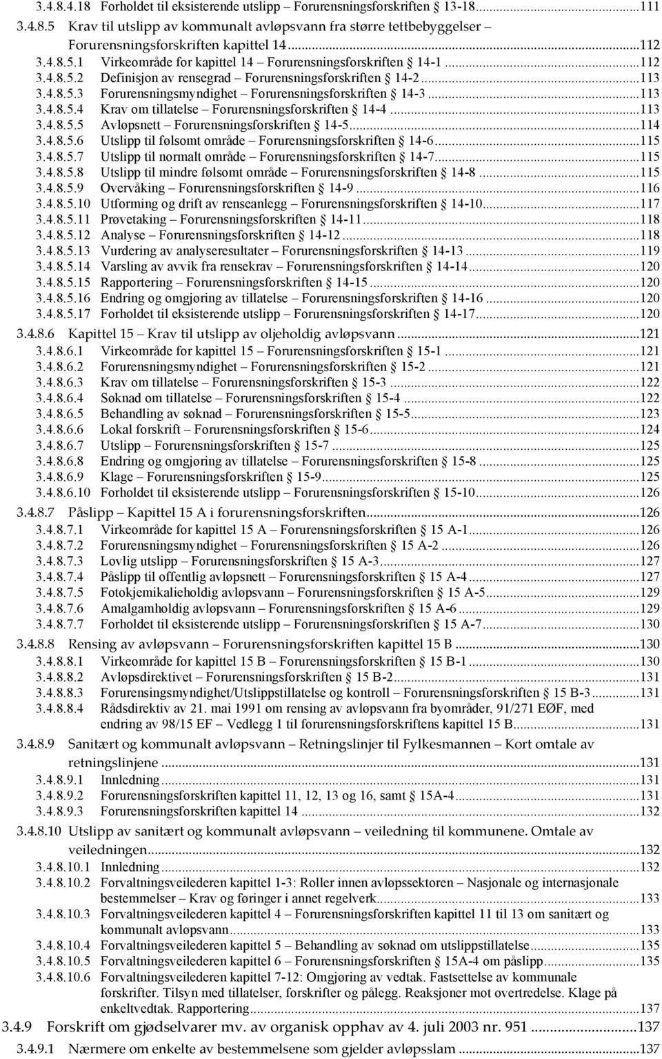 .. 113 3.4.8.5.4 Krav om tillatelse Forurensningsforskriften 14-4... 113 3.4.8.5.5 Avløpsnett Forurensningsforskriften 14-5... 114 3.4.8.5.6 Utslipp til følsomt område Forurensningsforskriften 14-6.