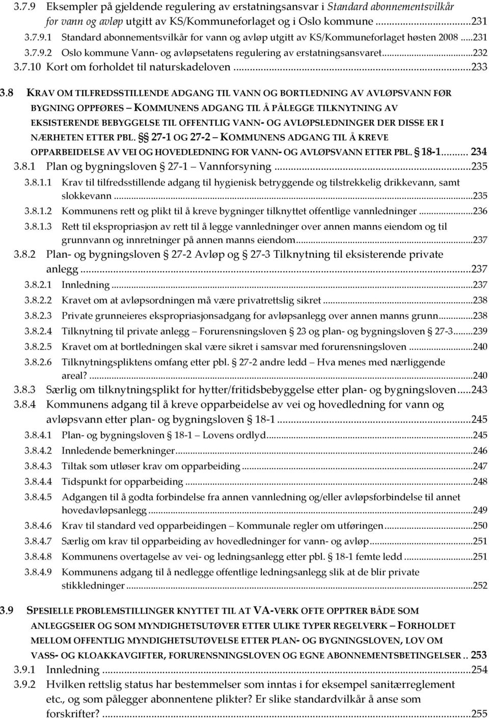 8 KRAV OM TILFREDSSTILLENDE ADGANG TIL VANN OG BORTLEDNING AV AVLØPSVANN FØR BYGNING OPPFØRES KOMMUNENS ADGANG TIL Å PÅLEGGE TILKNYTNING AV EKSISTERENDE BEBYGGELSE TIL OFFENTLIG VANN- OG