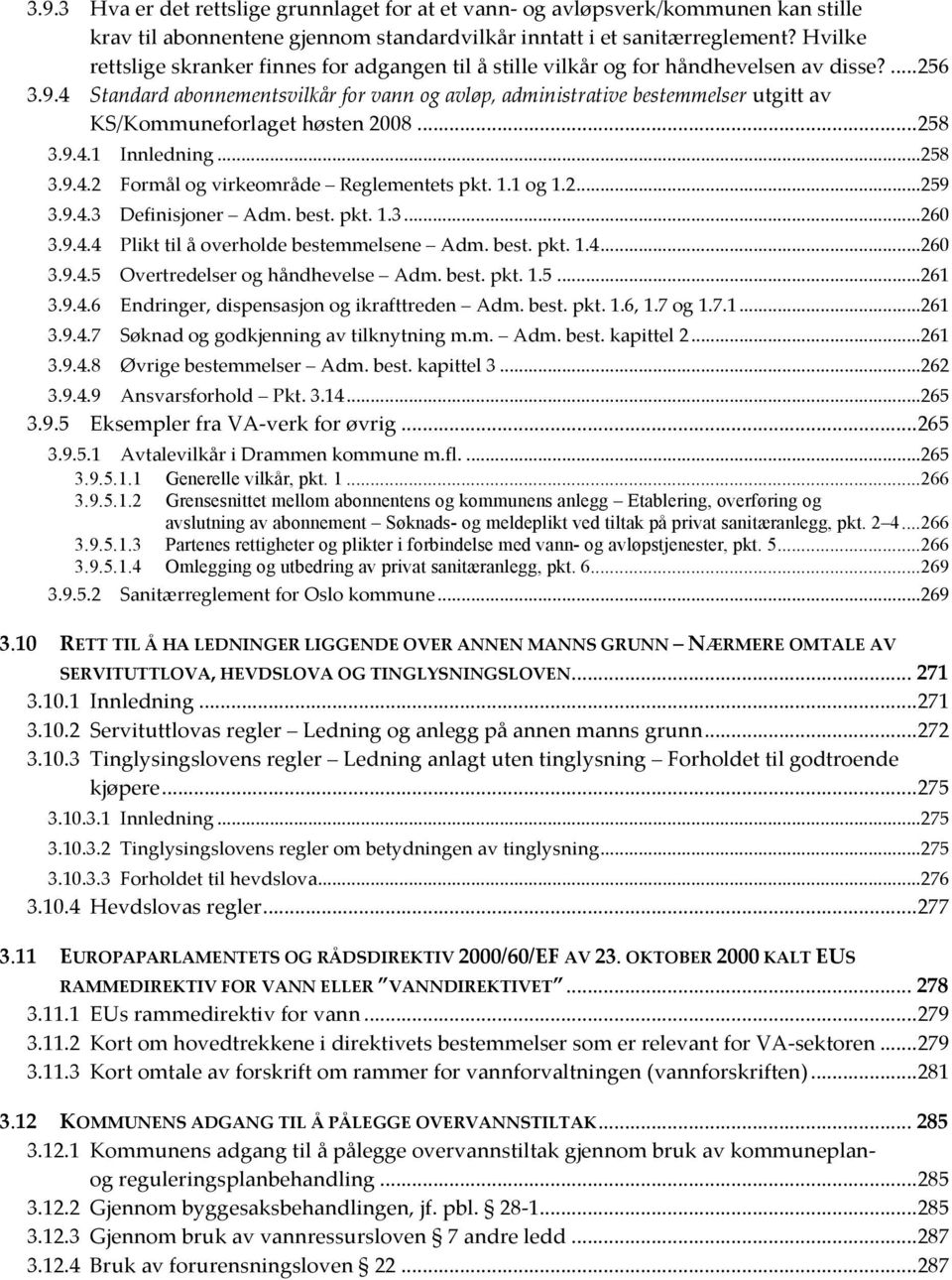 4 Standard abonnementsvilkår for vann og avløp, administrative bestemmelser utgitt av KS/Kommuneforlaget høsten 2008... 258 3.9.4.1 Innledning... 258 3.9.4.2 Formål og virkeområde Reglementets pkt. 1.