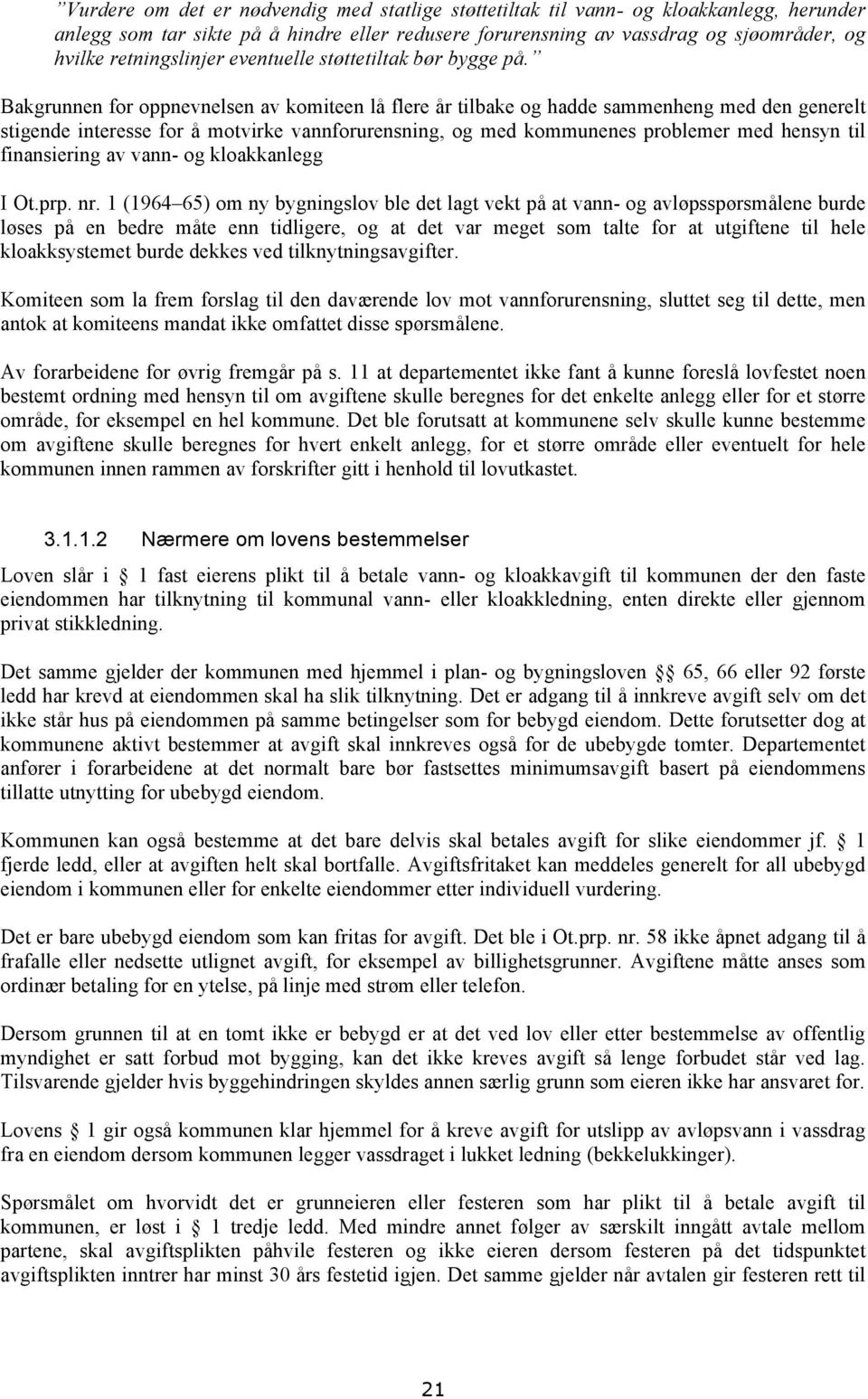 Bakgrunnen for oppnevnelsen av komiteen lå flere år tilbake og hadde sammenheng med den generelt stigende interesse for å motvirke vannforurensning, og med kommunenes problemer med hensyn til