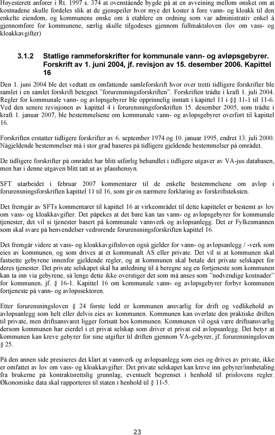 ønske om å etablere en ordning som var administrativ enkel å gjennomføre for kommunene, særlig skulle tilgodeses gjennom fullmaktsloven (lov om vass- og kloakkavgifter) 3.1.