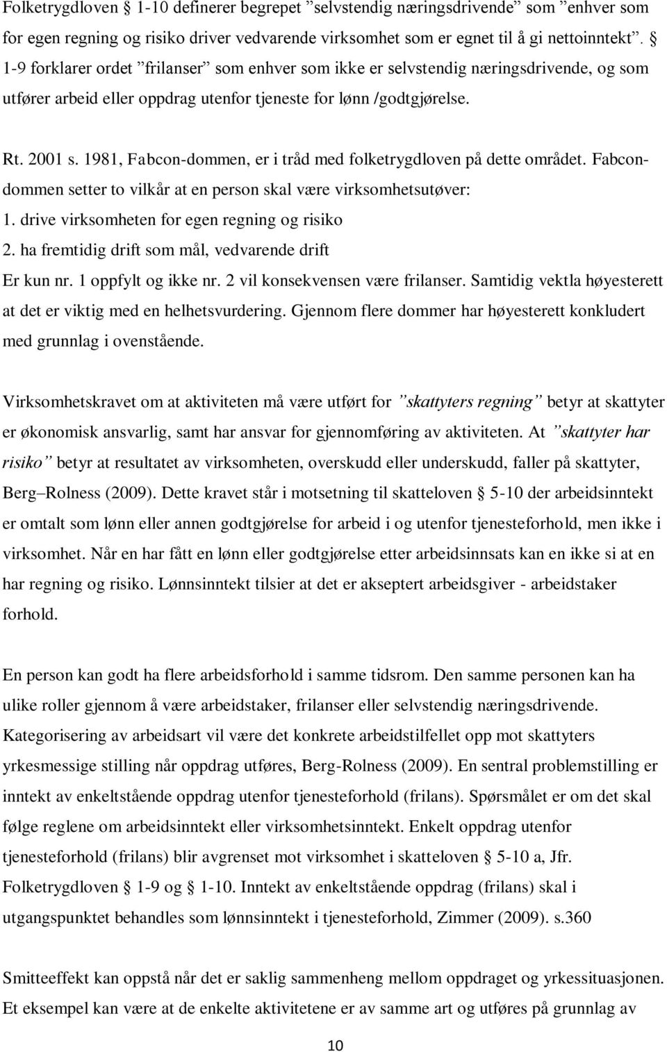 1981, Fabcon-dommen, er i tråd med folketrygdloven på dette området. Fabcondommen setter to vilkår at en person skal være virksomhetsutøver: 1. drive virksomheten for egen regning og risiko 2.