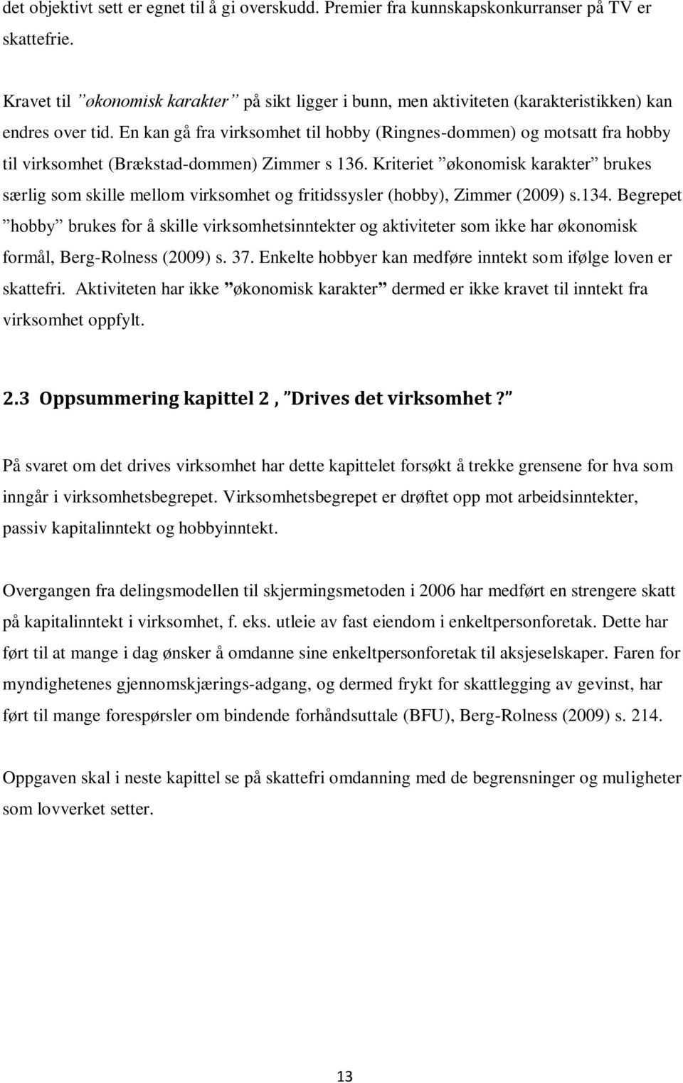 En kan gå fra virksomhet til hobby (Ringnes-dommen) og motsatt fra hobby til virksomhet (Brækstad-dommen) Zimmer s 136.