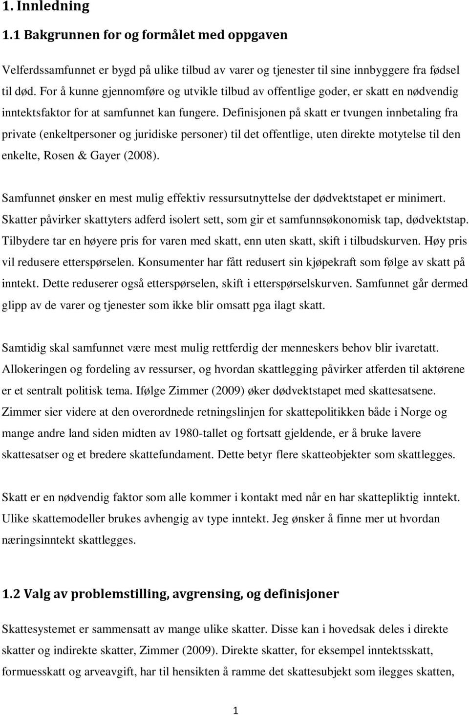 Definisjonen på skatt er tvungen innbetaling fra private (enkeltpersoner og juridiske personer) til det offentlige, uten direkte motytelse til den enkelte, Rosen & Gayer (2008).