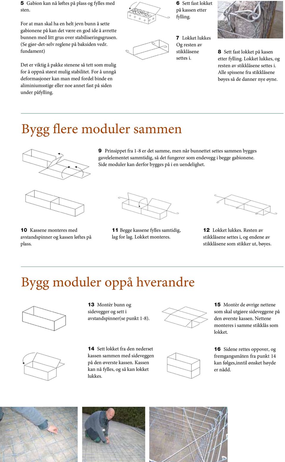 For å unngå deformasjoner kan man med fordel binde en aliminiumsstige eller noe annet fast på siden under påfylling. 6 Sett fast lokket på kassen etter fylling.