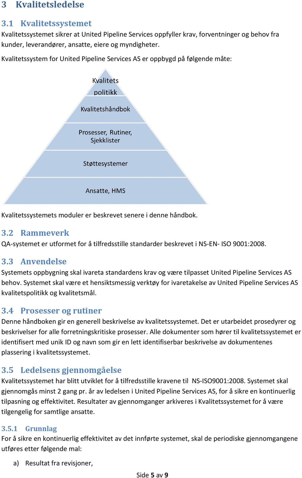 2 Rammeverk QA-systemet er utformet for å tilfredsstille standarder beskrevet i NS-EN- ISO 9001:2008. 3.