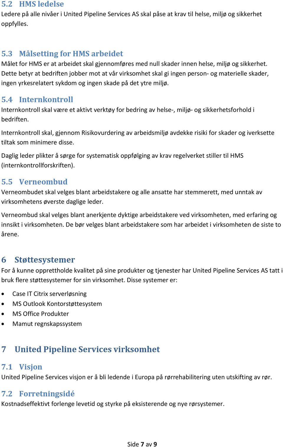 Dette betyr at bedriften jobber mot at vår virksomhet skal gi ingen person- og materielle skader, ingen yrkesrelatert sykdom og ingen skade på det ytre miljø. 5.