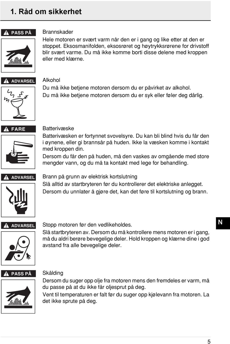 Du må ikke betjene motoren dersom du er syk eller føler deg dårlig. FRE DVRSEL atterivæske atterivæsken er fortynnet svovelsyre. Du kan bli blind hvis du får den i øynene, eller gi brannsår på huden.