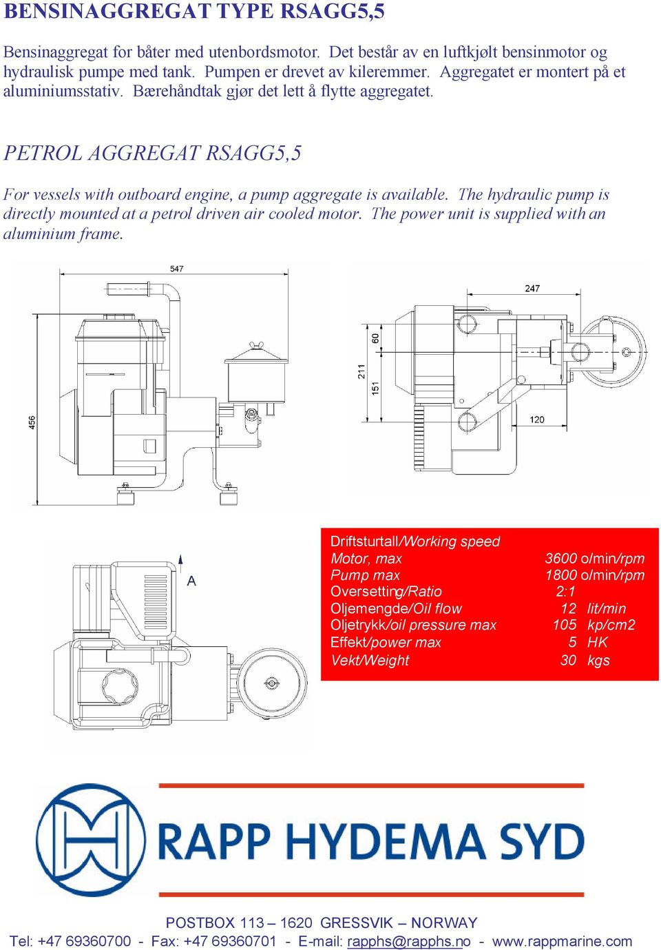 The hydraulic pump is directly mounted at a petrol driven air cooled motor. The power unit is supplied with an aluminium frame.