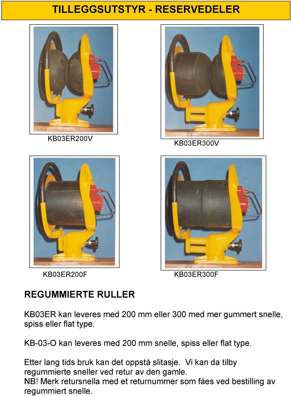 KB-03-O kan leveres med 200 mm snelle, spiss eller flat type. Etter lang tids bruk kan det oppstå slitasje.