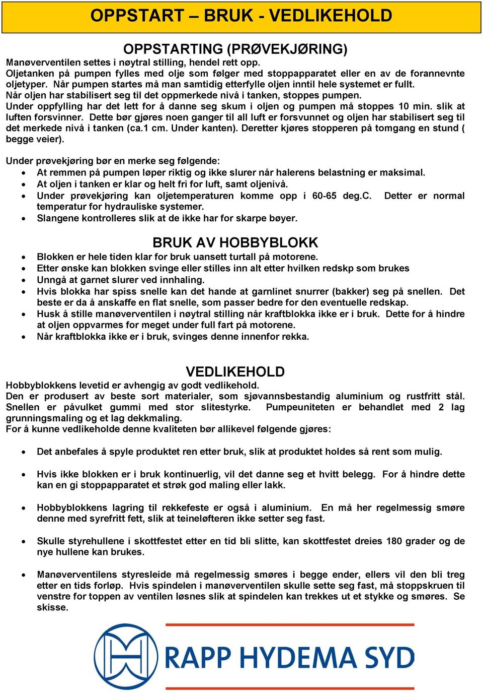 Når oljen har stabilisert seg til det oppmerkede nivå i tanken, stoppes pumpen. Under oppfylling har det lett for å danne seg skum i oljen og pumpen må stoppes 10 min. slik at luften forsvinner.