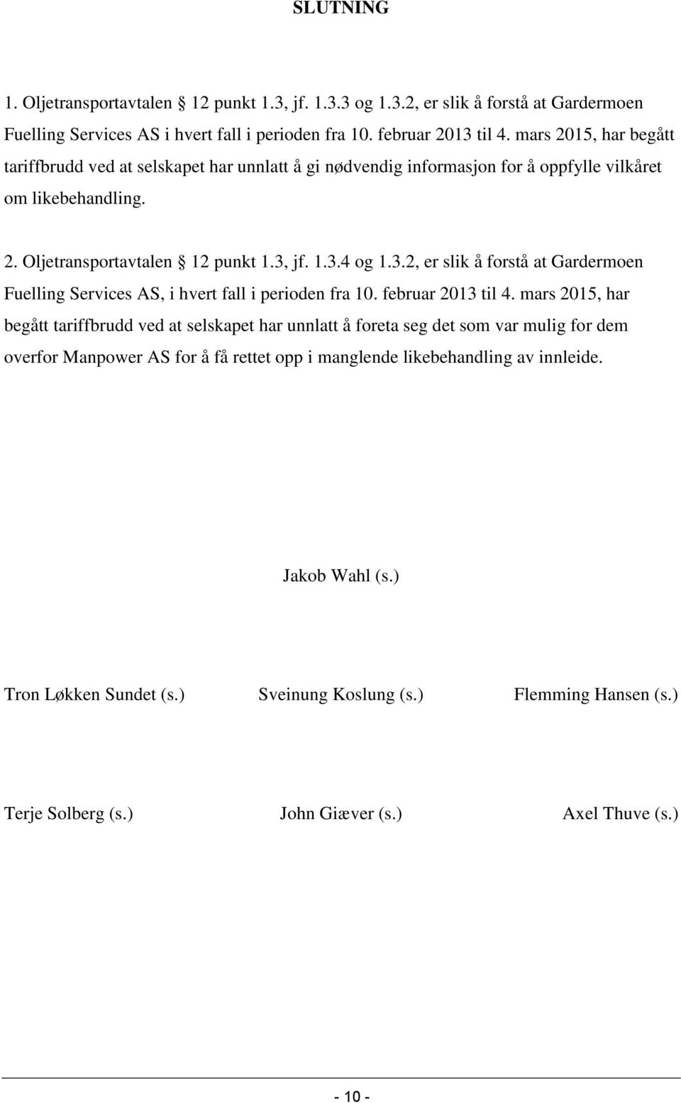 jf. 1.3.4 og 1.3.2, er slik å forstå at Gardermoen Fuelling Services AS, i hvert fall i perioden fra 10. februar 2013 til 4.