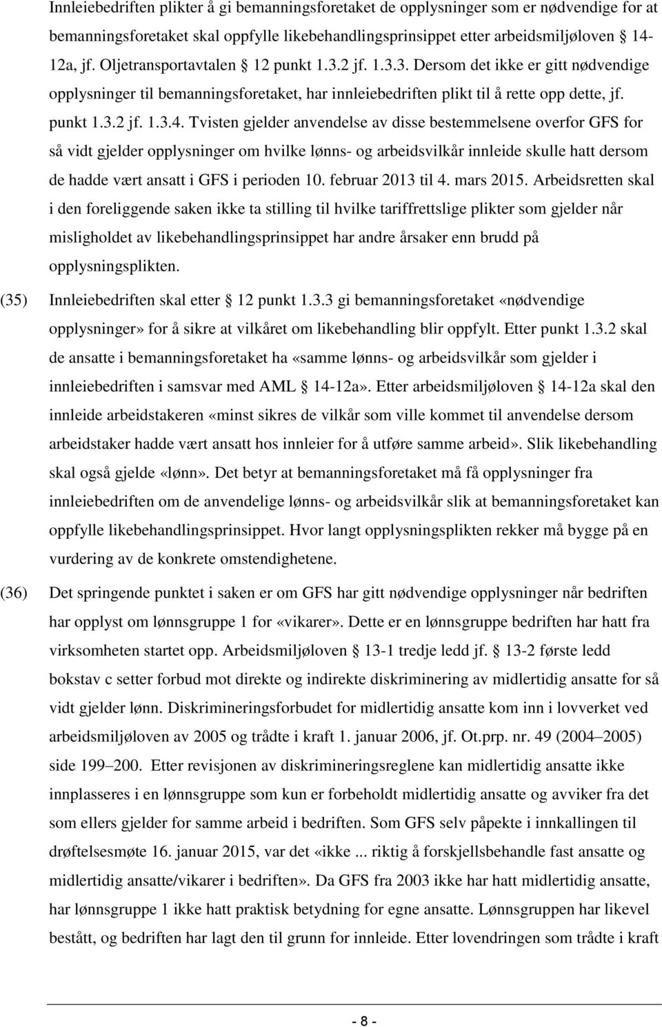 Tvisten gjelder anvendelse av disse bestemmelsene overfor GFS for så vidt gjelder opplysninger om hvilke lønns- og arbeidsvilkår innleide skulle hatt dersom de hadde vært ansatt i GFS i perioden 10.