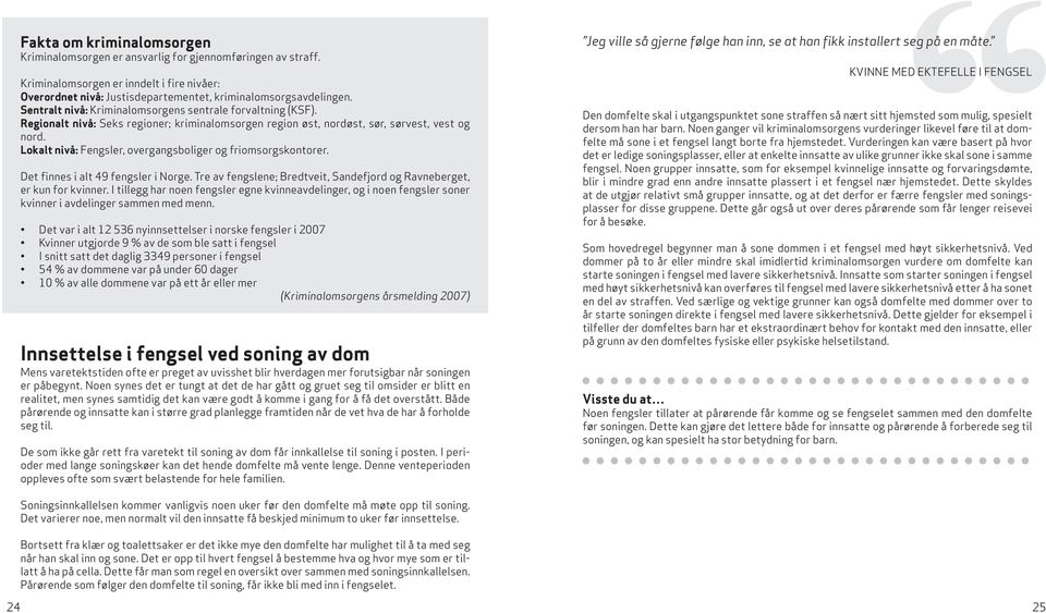 Lokalt nivå: Fengsler, overgangsboliger og friomsorgskontorer. Det finnes i alt 49 fengsler i Norge. Tre av fengslene; Bredtveit, Sandefjord og Ravneberget, er kun for kvinner.