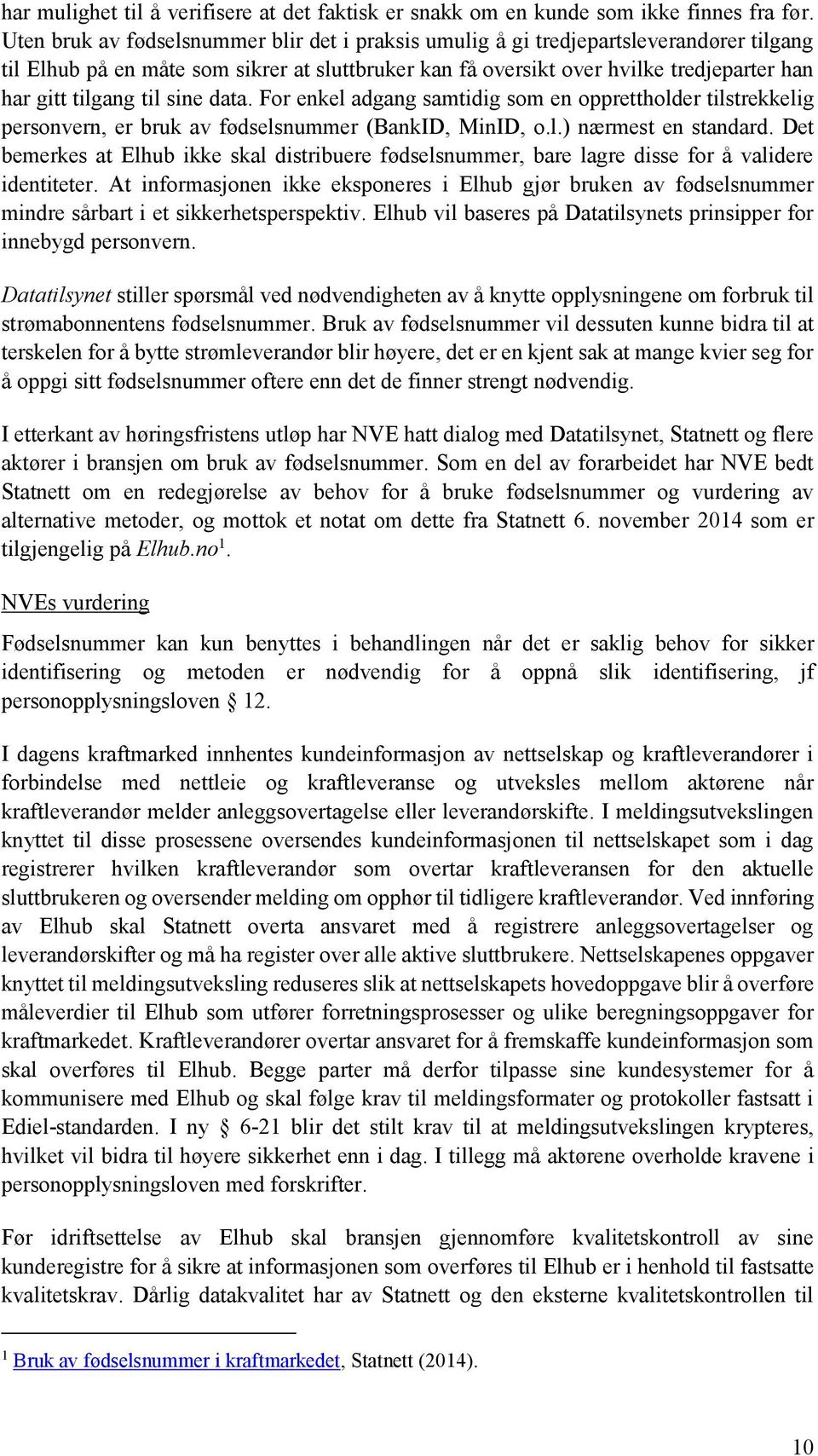 til sine data. For enkel adgang samtidig som en opprettholder tilstrekkelig personvern, er bruk av fødselsnummer (BankID, MinID, o.l.) nærmest en standard.