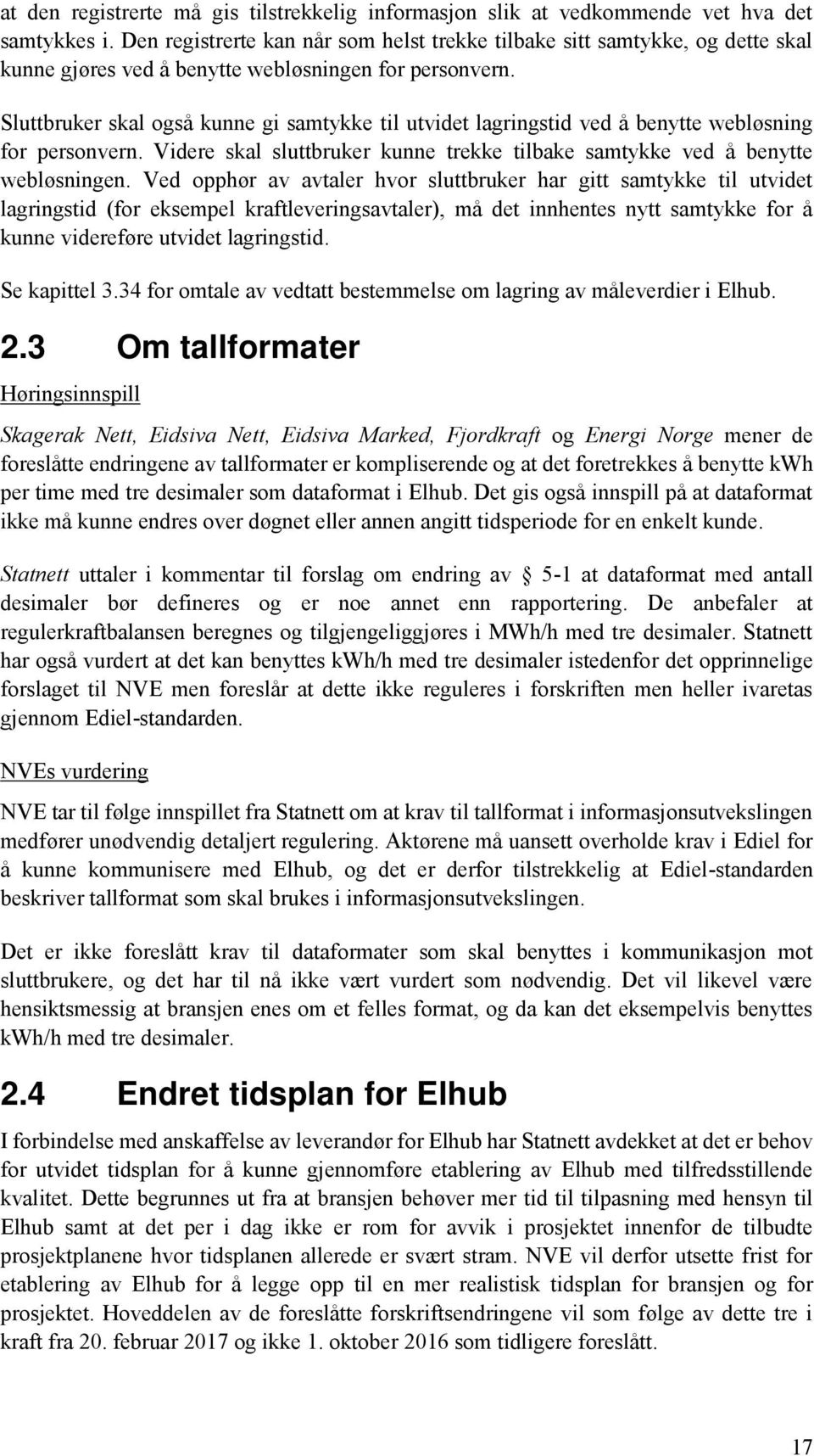 Sluttbruker skal også kunne gi samtykke til utvidet lagringstid ved å benytte webløsning for personvern. Videre skal sluttbruker kunne trekke tilbake samtykke ved å benytte webløsningen.