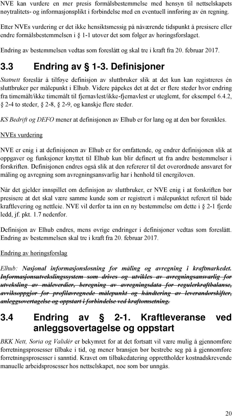 Endring av bestemmelsen vedtas som foreslått og skal tre i kraft fra 20. februar 2017. 3.3 Endring av 1-3.