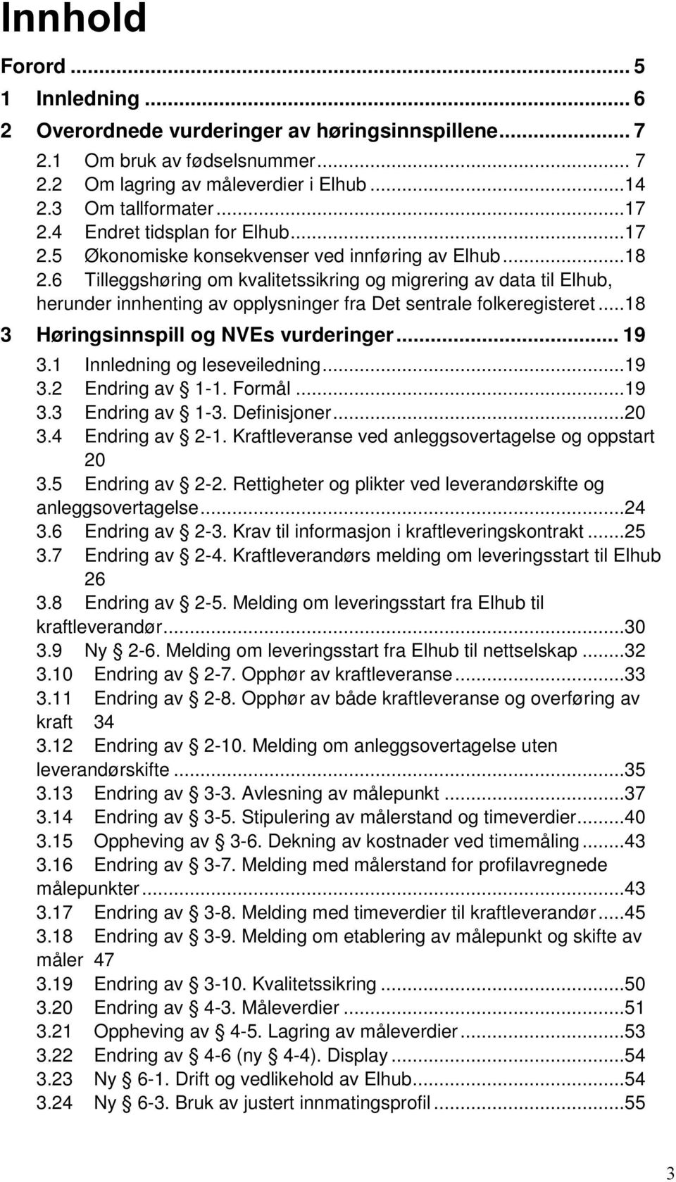 6 Tilleggshøring om kvalitetssikring og migrering av data til Elhub, herunder innhenting av opplysninger fra Det sentrale folkeregisteret...18 3 Høringsinnspill og NVEs vurderinger... 19 3.