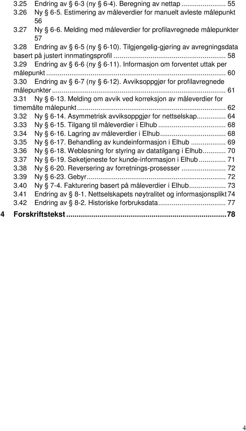 Informasjon om forventet uttak per målepunkt... 60 3.30 Endring av 6-7 (ny 6-12). Avviksoppgjør for profilavregnede målepunkter... 61 3.31 Ny 6-13.