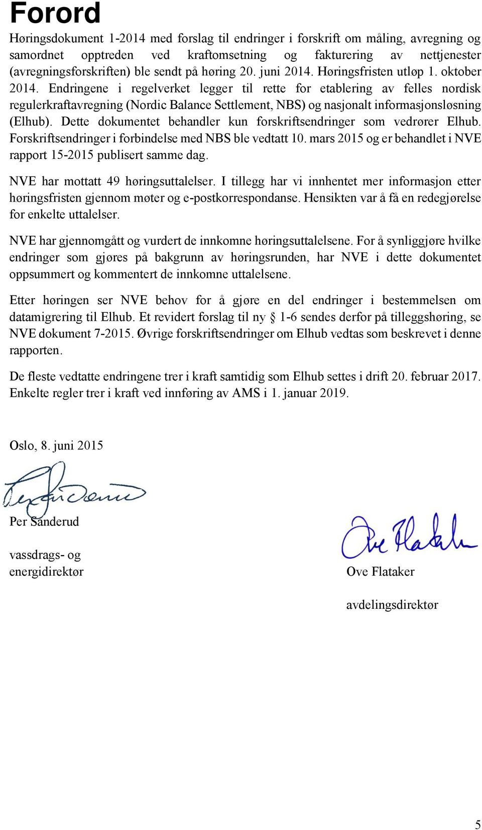 Endringene i regelverket legger til rette for etablering av felles nordisk regulerkraftavregning (Nordic Balance Settlement, NBS) og nasjonalt informasjonsløsning (Elhub).