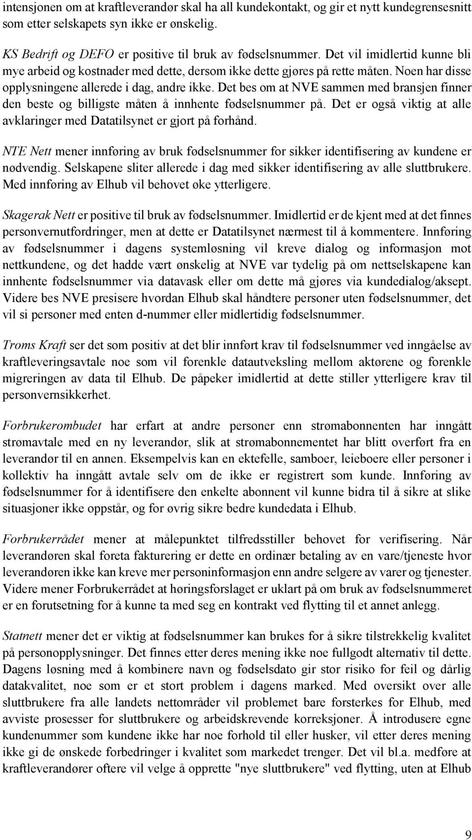 Det bes om at NVE sammen med bransjen finner den beste og billigste måten å innhente fødselsnummer på. Det er også viktig at alle avklaringer med Datatilsynet er gjort på forhånd.