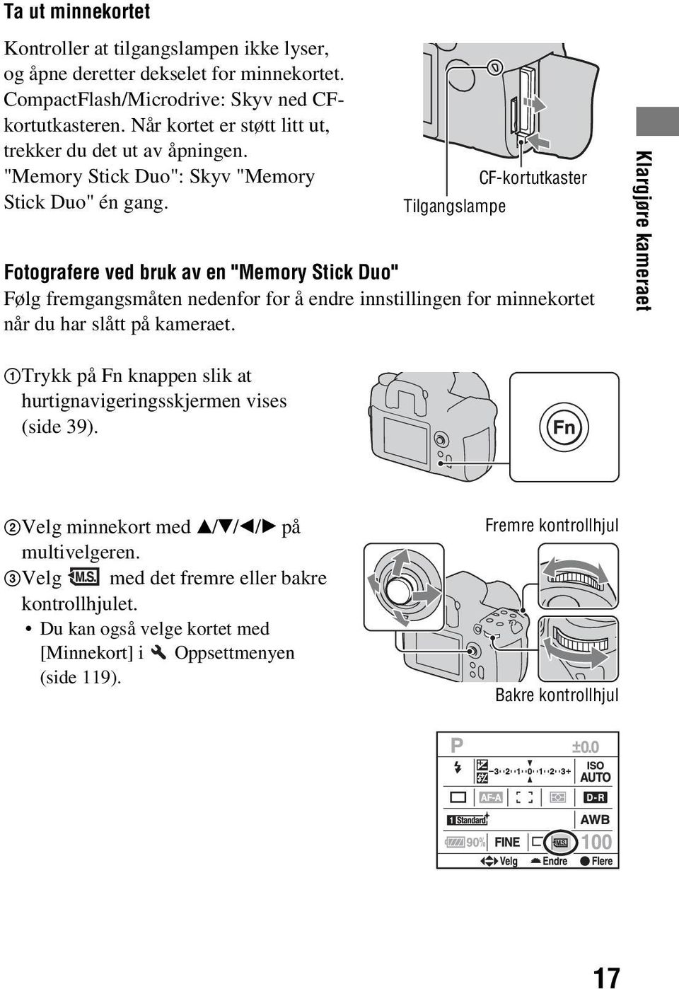 CF-kortutkaster Tilgangslampe Fotografere ved bruk av en "Memory Stick Duo" Følg fremgangsmåten nedenfor for å endre innstillingen for minnekortet når du har slått på kameraet.