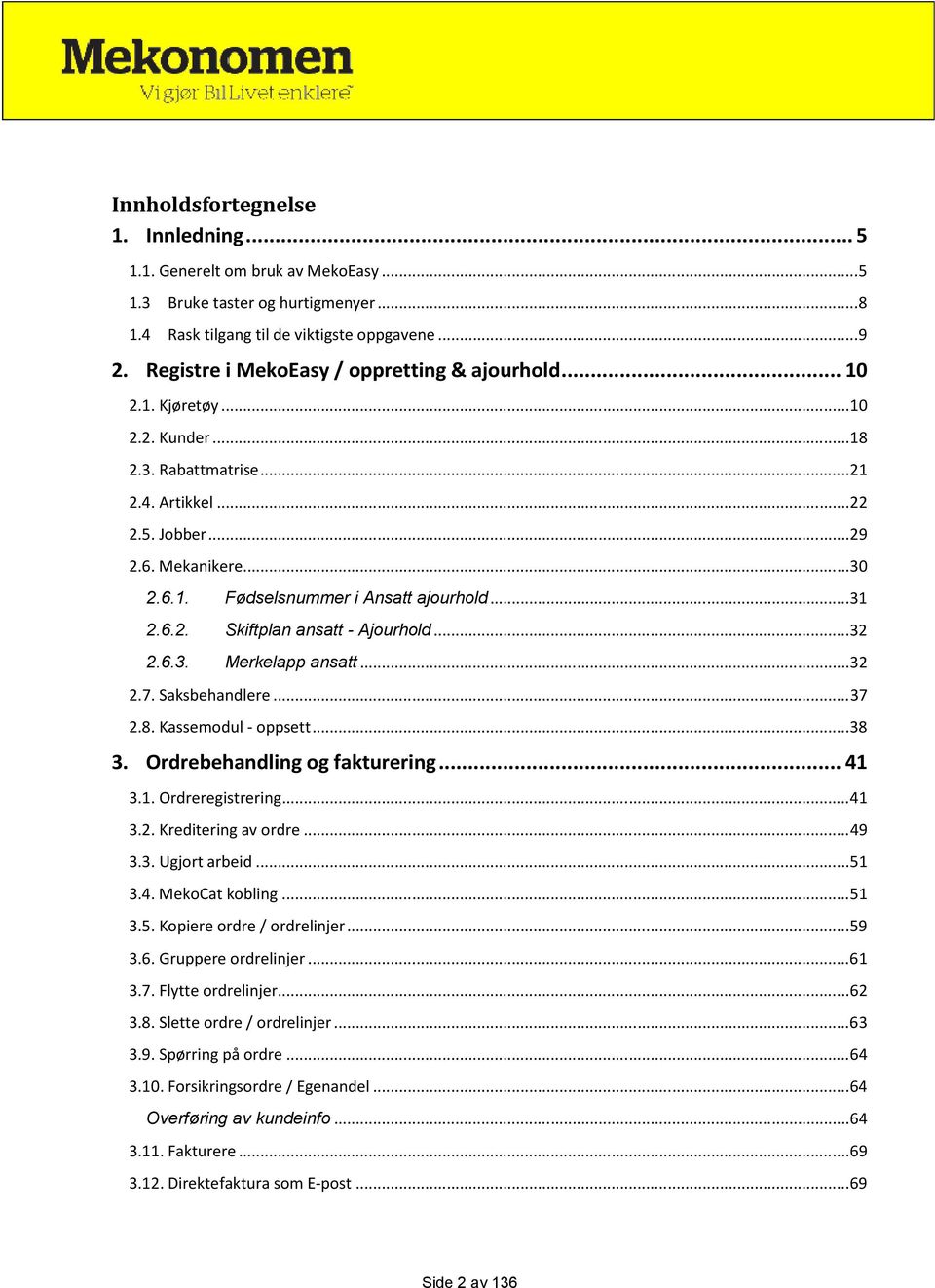 .. 31 2.6.2. Skiftplan ansatt - Ajourhold... 32 2.6.3. Merkelapp ansatt... 32 2.7. Saksbehandlere... 37 2.8. Kassemodul - oppsett... 38 3. Ordrebehandling og fakturering... 41 3.1. Ordreregistrering.