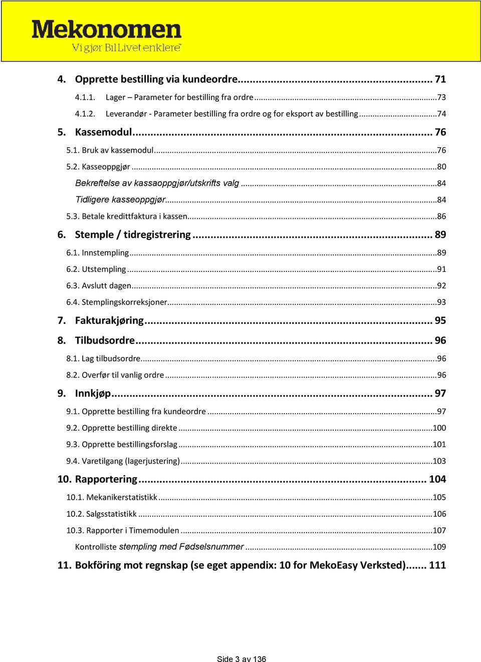 Stemple / tidregistrering... 89 6.1. Innstempling... 89 6.2. Utstempling... 91 6.3. Avslutt dagen... 92 6.4. Stemplingskorreksjoner... 93 7. Fakturakjøring... 95 8. Tilbudsordre... 96 8.1. Lag tilbudsordre.