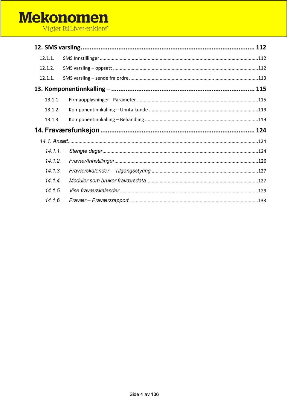 .. 119 14. Fraværsfunksjon... 124 14.1. Ansatt... 124 14.1.1. Stengte dager... 124 14.1.2. Fravær/Innstillinger... 126 14.1.3.