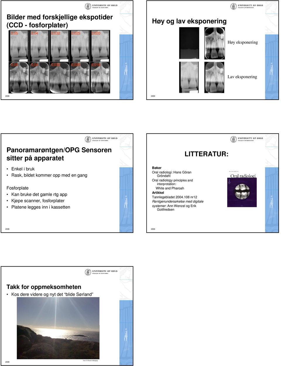 Platene legges inn i kassetten Bøker Oral radiologi: Hans Göran Gröndahl Oral radiology principles and interprotation: White and Pharoah Artikkel Tannlegebladet 2004.