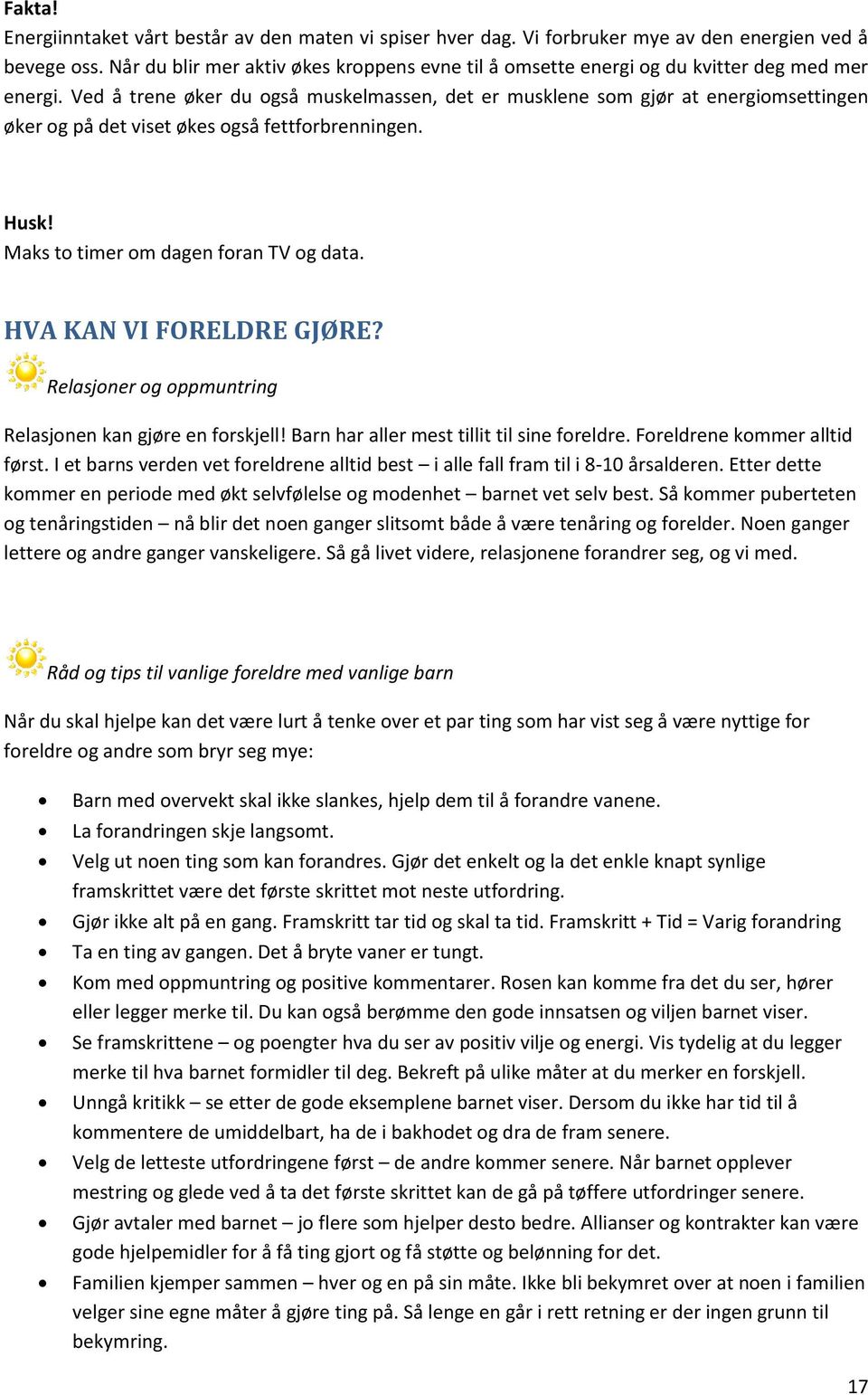 Ved å trene øker du også muskelmassen, det er musklene som gjør at energiomsettingen øker og på det viset økes også fettforbrenningen. Husk! Maks to timer om dagen foran TV og data.