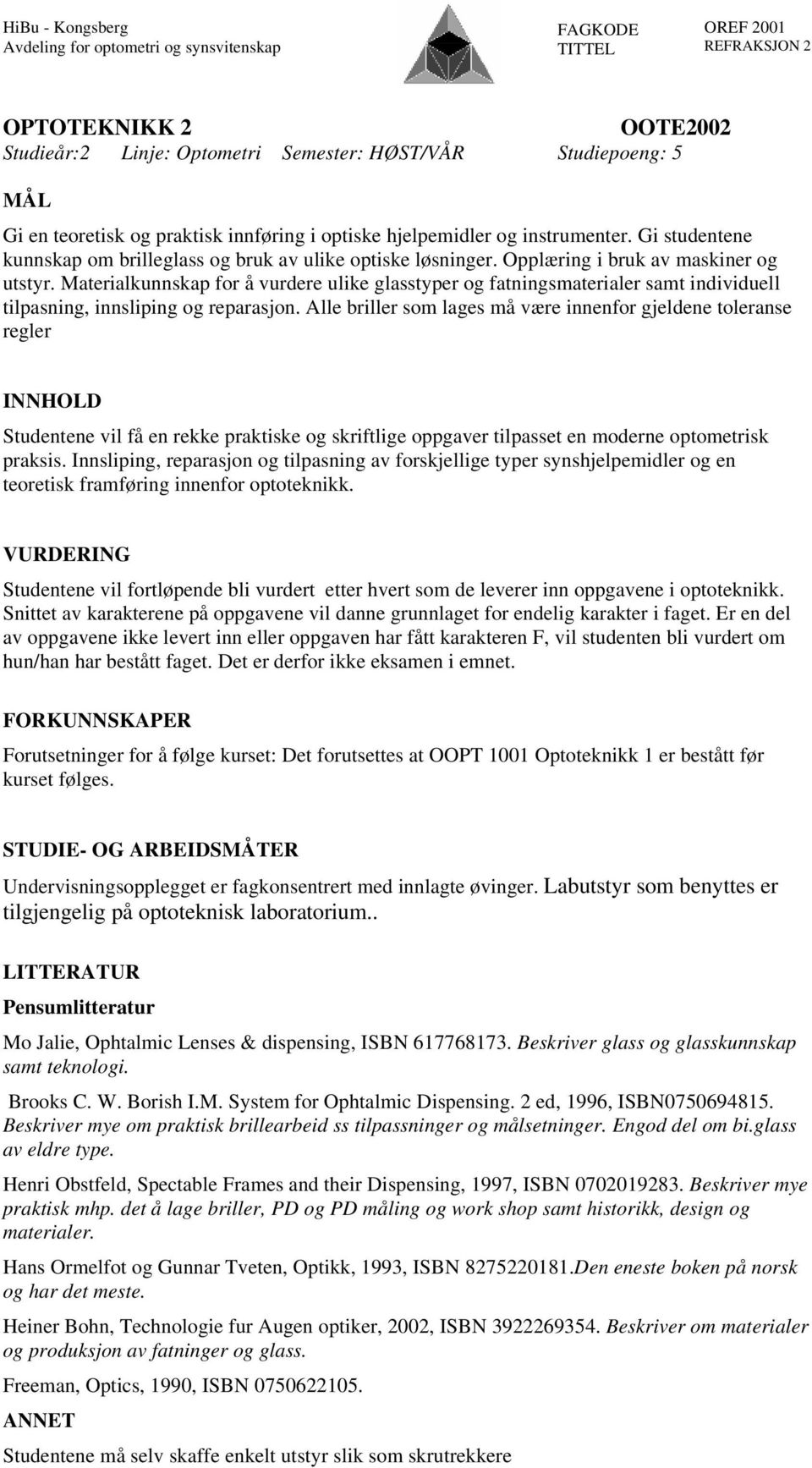 Materialkunnskap for å vurdere ulike glasstyper og fatningsmaterialer samt individuell tilpasning, innsliping og reparasjon.