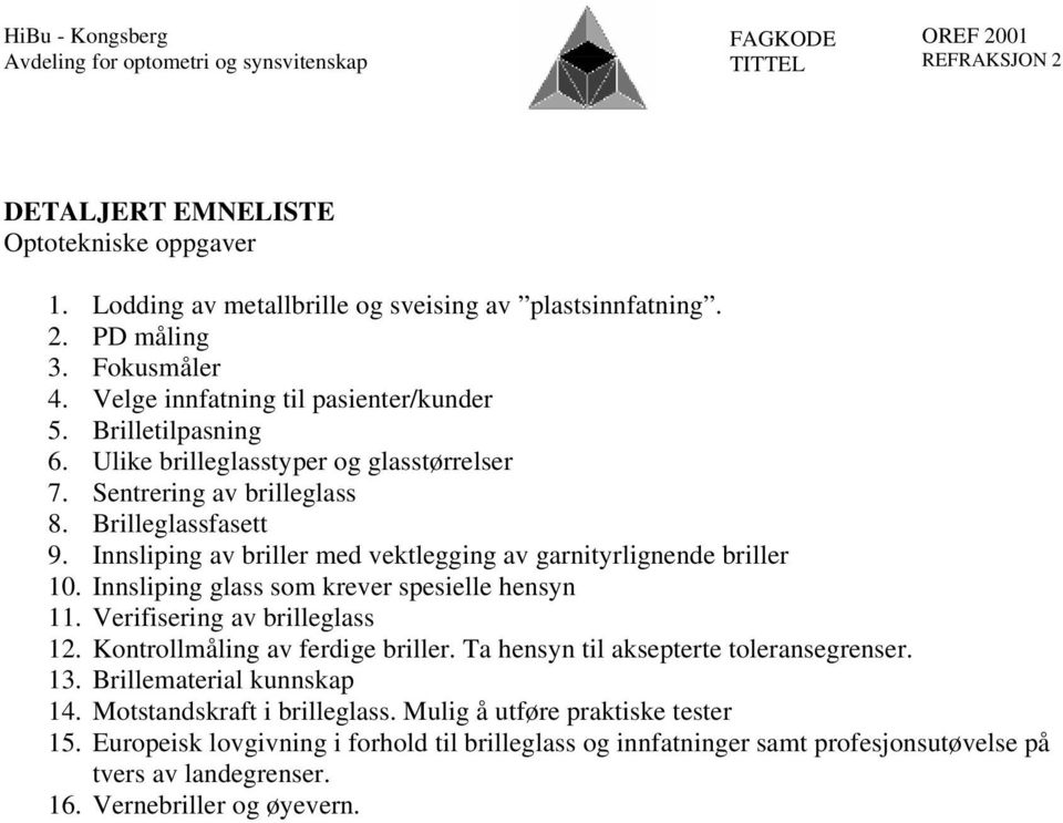 Innsliping glass som krever spesielle hensyn 11. Verifisering av brilleglass 12. Kontrollmåling av ferdige briller. Ta hensyn til aksepterte toleransegrenser. 13.