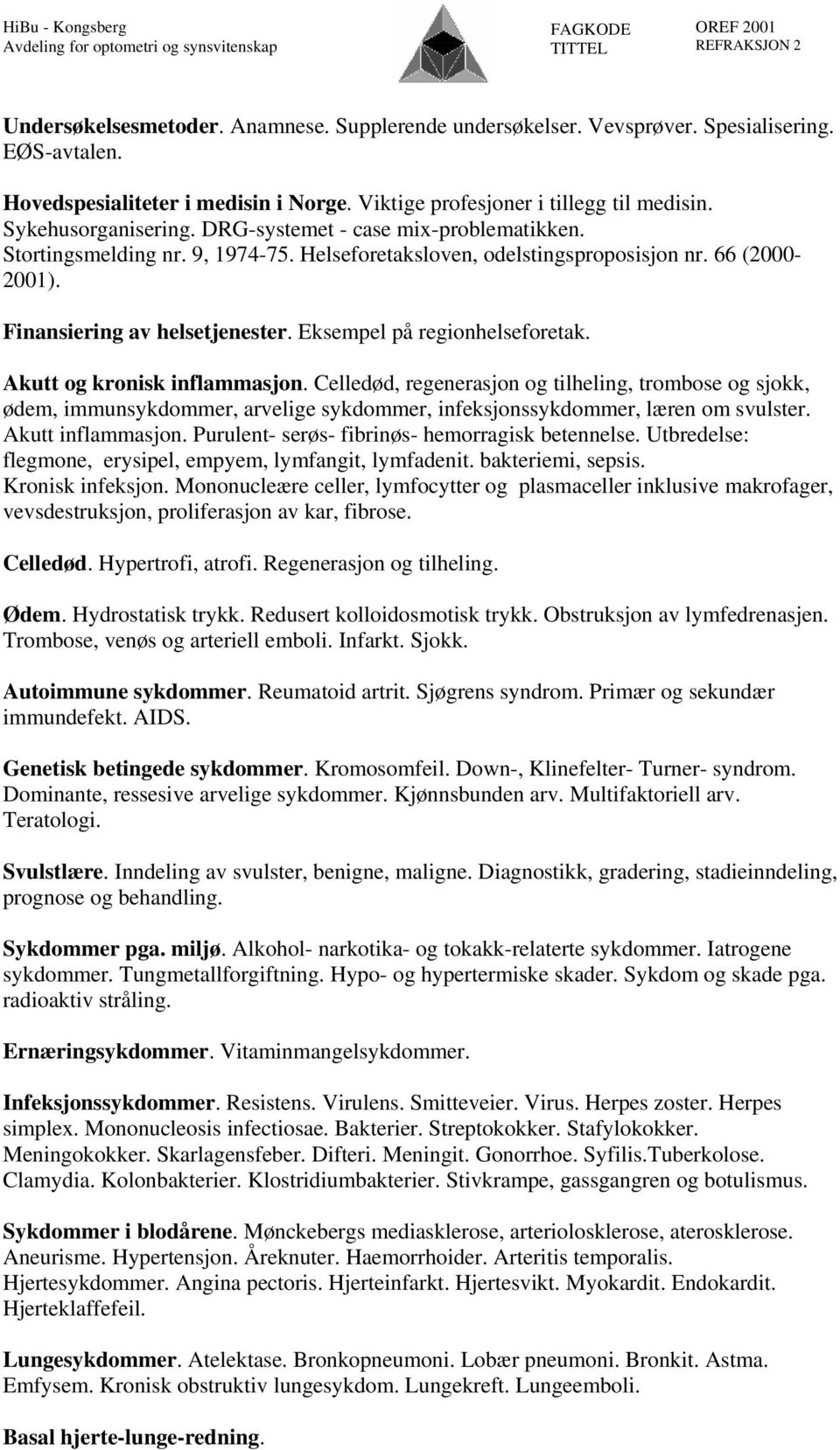 Eksempel på regionhelseforetak. Akutt og kronisk inflammasjon. Celledød, regenerasjon og tilheling, trombose og sjokk, ødem, immunsykdommer, arvelige sykdommer, infeksjonssykdommer, læren om svulster.