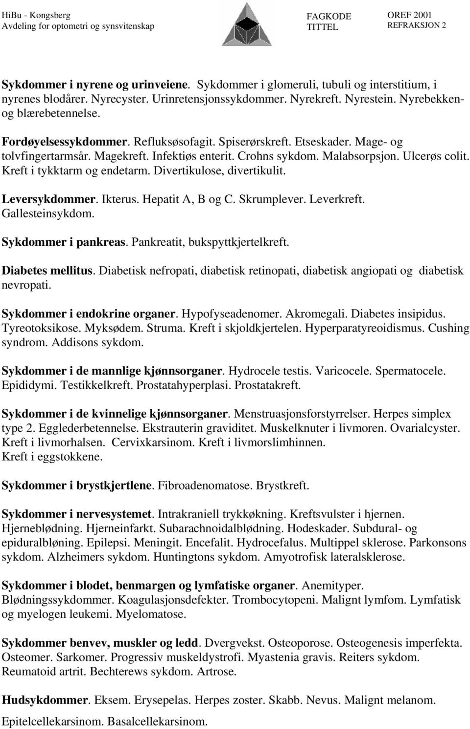 Divertikulose, divertikulit. Leversykdommer. Ikterus. Hepatit A, B og C. Skrumplever. Leverkreft. Gallesteinsykdom. Sykdommer i pankreas. Pankreatit, bukspyttkjertelkreft. Diabetes mellitus.