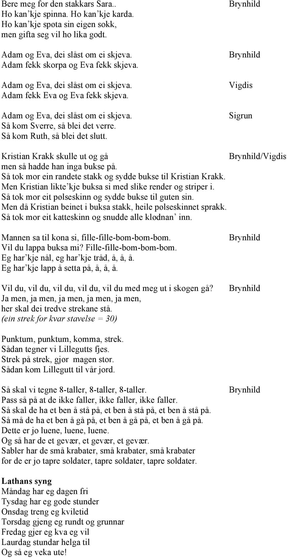 Så kom Ruth, så blei det slutt. Sigrun Kristian Krakk skulle ut og gå / men så hadde han inga bukse på. Så tok mor ein randete stakk og sydde bukse til Kristian Krakk.